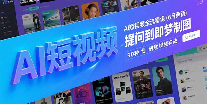 2025年6月更新AI短视频制作全流程课程：从入门到精通