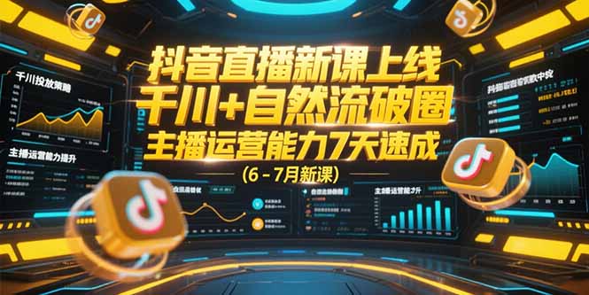 抖音直播新课：千川与自然流运营技巧+7天主播能力提升-小肥鱼网创-十年互联网创业实战派 | 专注精准流量获取与转化