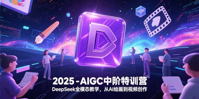 2025-AIGC中阶特训营：DeepSeek全模态教学从AI绘画到视频创作
