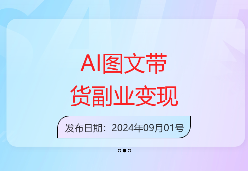 AI图文带货变现计划，操作简单易上手，让你快速开启副业变现之路