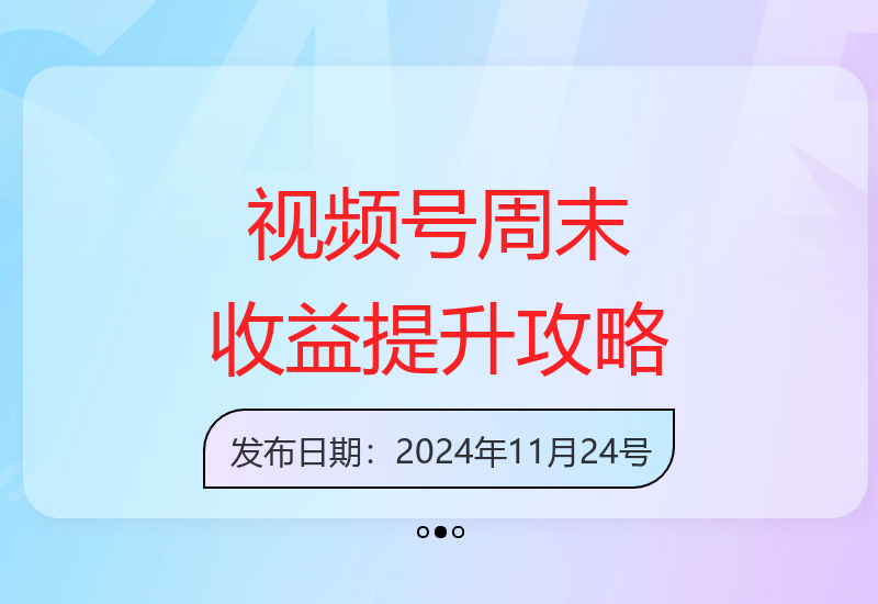 揭秘视频号运营技巧 周末时段收益可达千元级提升-小肥鱼网创-十年互联网创业实战派 | 专注精准流量获取与转化