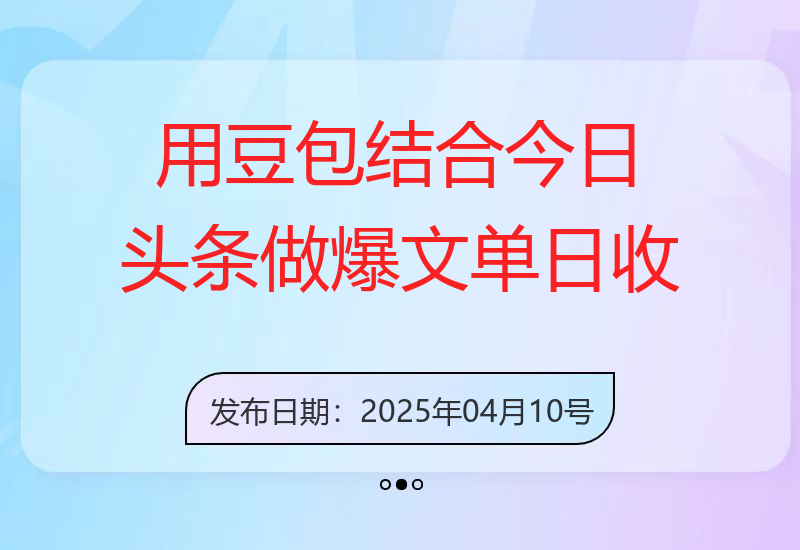 用豆包结合今日头条做爆文，单日收益稳定破1000+，只需简单复制粘贴即可！-小肥鱼网创-十年互联网创业实战派 | 专注精准流量获取与转化