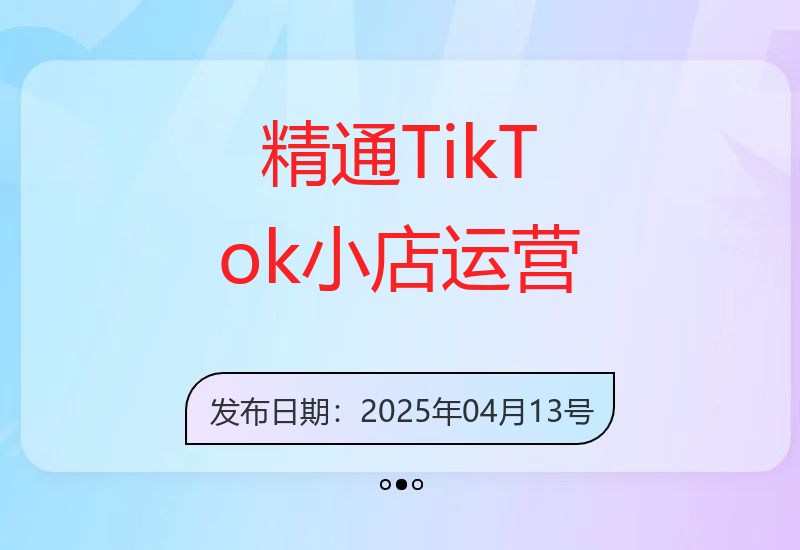 提升店铺运营效率：精通TikTok跨境小店开店流程与运营逻辑-小肥鱼网创-十年互联网创业实战派 | 专注精准流量获取与转化