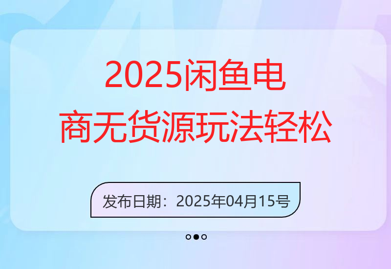 2025闲鱼电商无货源玩法：轻松上手无需囤货，掌握核心技巧快速出单-小肥鱼网创-十年互联网创业实战派 | 专注精准流量获取与转化