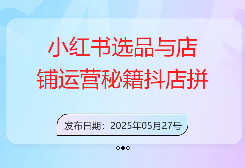 小红书选品与店铺运营秘籍，抖店拼多多货源筛选，爆款笔记+直播流量攻略-小肥鱼网创-十年互联网创业实战派 | 专注精准流量获取与转化