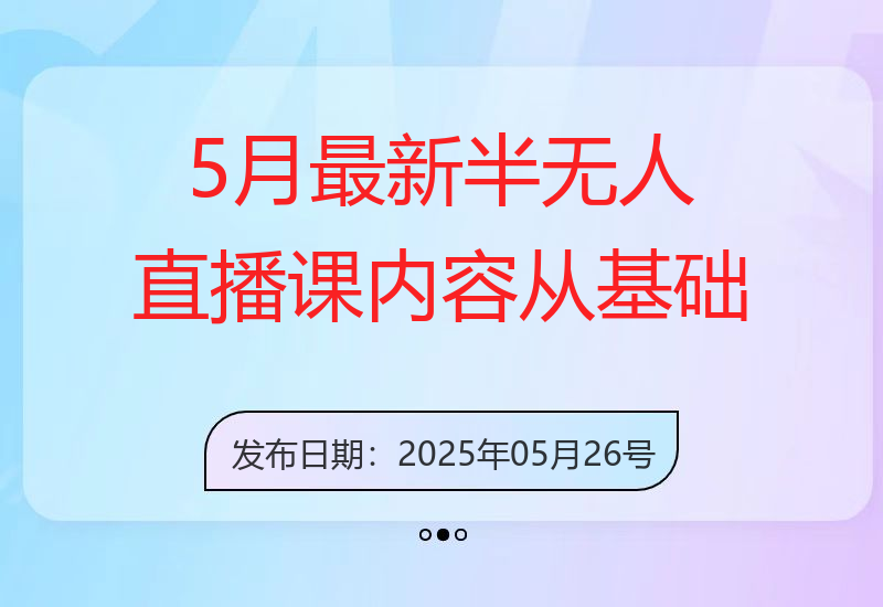 5月最新半无人直播课，内容从基础到实操，涵盖多平台直播技巧-小肥鱼网创-十年互联网创业实战派 | 专注精准流量获取与转化