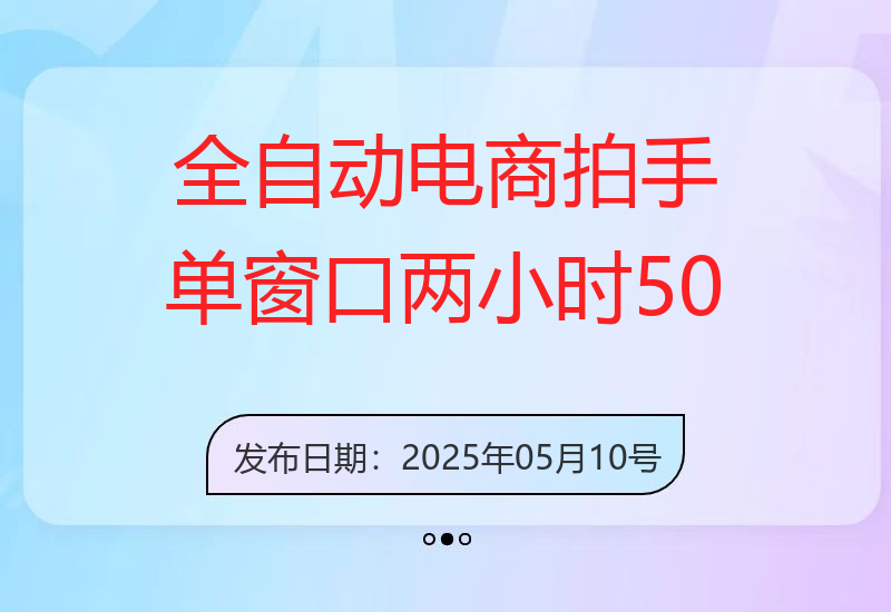 全自动电商拍手，单窗口两小时50+，无需人工，小白也能日入1k+【揭秘】-小肥鱼网创-十年互联网创业实战派 | 专注精准流量获取与转化