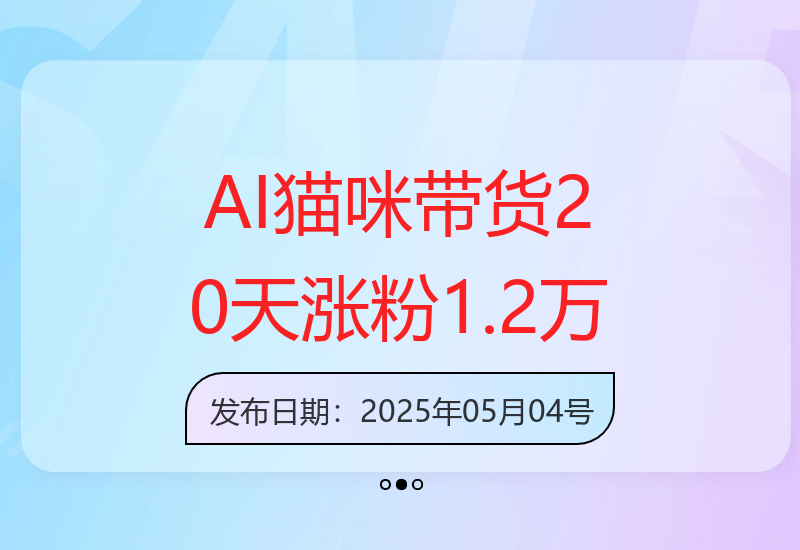 AI萌猫带货视频20天吸粉1.2万 联合种草效果显著-小肥鱼网创-十年互联网创业实战派 | 专注精准流量获取与转化