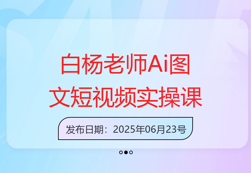 6月更新版：白杨老师Ai图文短视频实操课程全解析-小肥鱼网创-十年互联网创业实战派 | 专注精准流量获取与转化