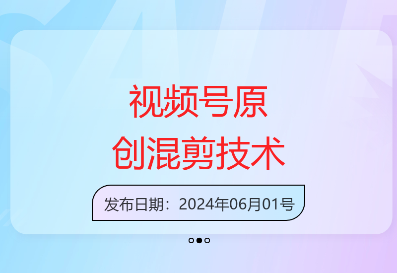 独家原创视频号混剪技术大揭秘 新手也能快速上手-小肥鱼网创-十年互联网创业实战派 | 专注精准流量获取与转化