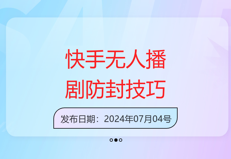 快手无人播剧高效策略：账号防封稳定日入四位数-小肥鱼网创-十年互联网创业实战派 | 专注精准流量获取与转化