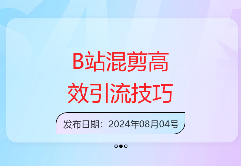 2025年8月最新B站混剪AI操作技巧 快速吸引创业粉丝