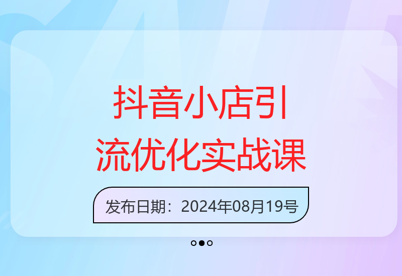 抖音小店最新实战课程，体验分拉升技术，商品卡引流技术，投流效果优化技术，精选联盟引流技术