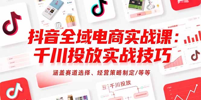 抖音电商全攻略：千川投放与赛道定位，深度解析与实战技巧分享