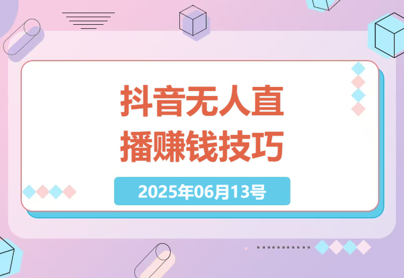 6月抖音无人直播：新手轻松日赚千加-小肥鱼网创-十年互联网创业实战派 | 专注精准流量获取与转化