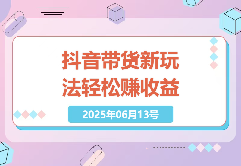 抖音带货新动态：简单步骤开启收益之旅-小肥鱼网创-十年互联网创业实战派 | 专注精准流量获取与转化