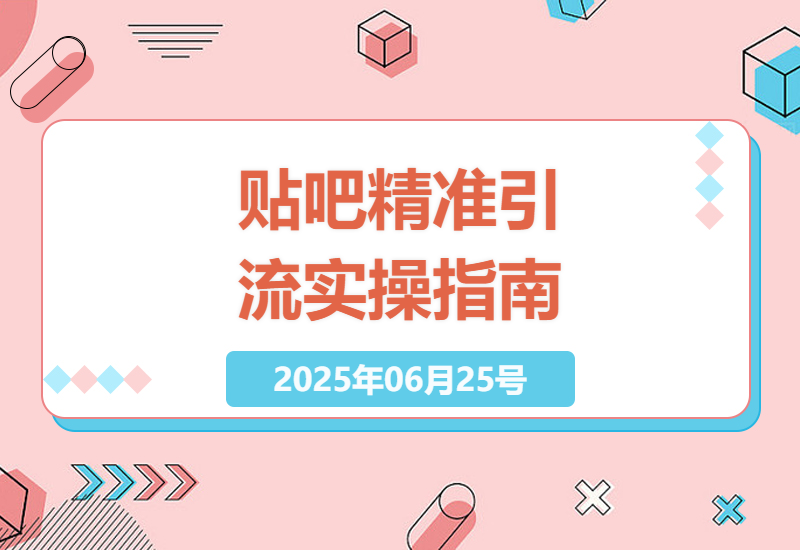 2025贴吧精准引流攻略5.0：实操干货分享，个人号如何日吸300+流量-小肥鱼网创-十年互联网创业实战派 | 专注精准流量获取与转化