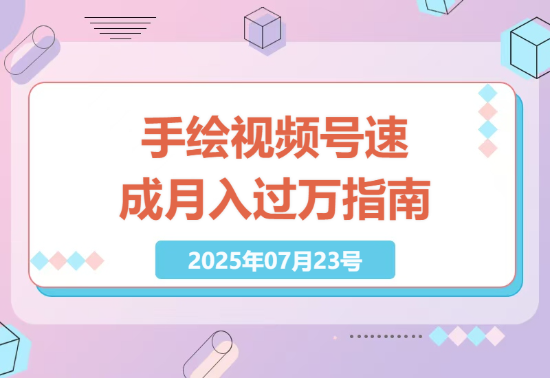 零基础创作者必看：3天掌握手绘视频号内容制作与流量技巧，月入过万不是梦-小肥鱼网创-十年互联网创业实战派 | 专注精准流量获取与转化