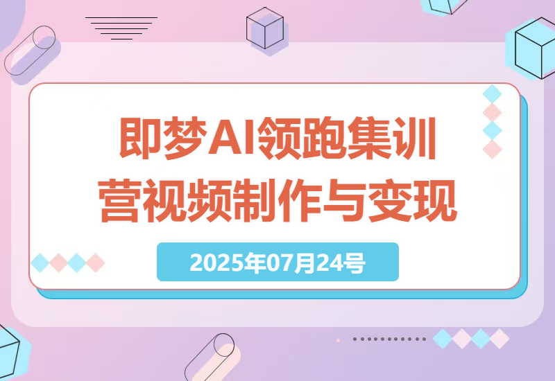 即梦AI领跑集训营：揭秘爆款视频制作的秘诀与变现技巧，小白也能成视频大牛-小肥鱼网创-十年互联网创业实战派 | 专注精准流量获取与转化