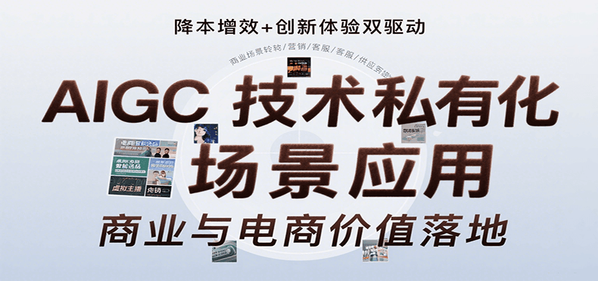 深度解析AIGC技术私有化场景应用，从内容创作到电商运营的全流程实战技巧