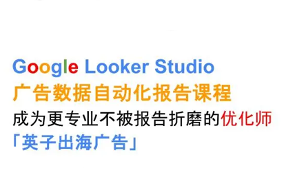 Google Looker Studio零基础到精通：英子出海广告手把手教你打造自动化营销数据看板