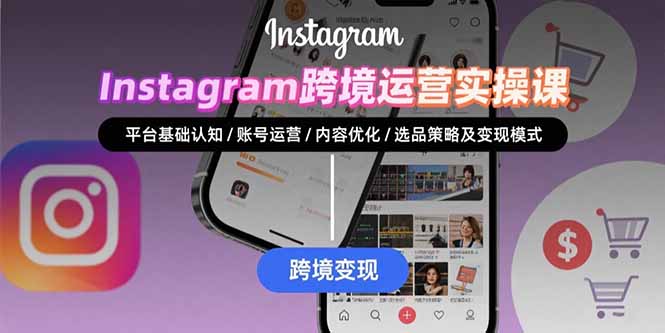 Instagram跨境运营从0到1全攻略：新手必学的账号搭建、内容爆款技巧与高效变现路径