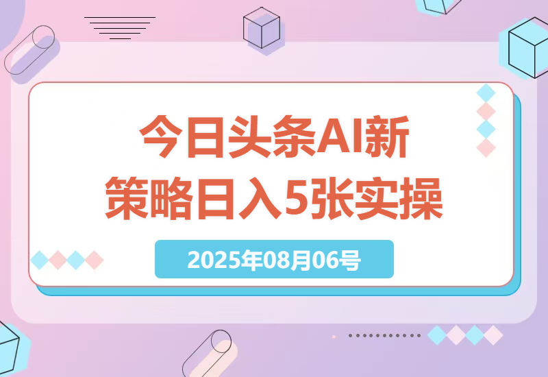2025年今日头条AI新策略：无需经验，手机操作，小白轻松日入5张+-小肥鱼网创-十年互联网创业实战派 | 专注精准流量获取与转化