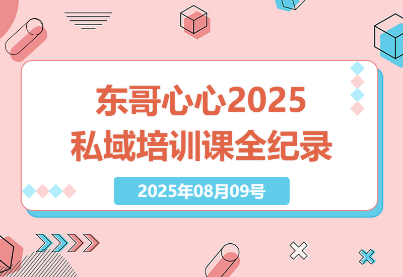 2025年东哥心心私域线下培训课程全纪录：11小时录音、视频、文档及PPT大揭秘-小肥鱼网创-十年互联网创业实战派 | 专注精准流量获取与转化
