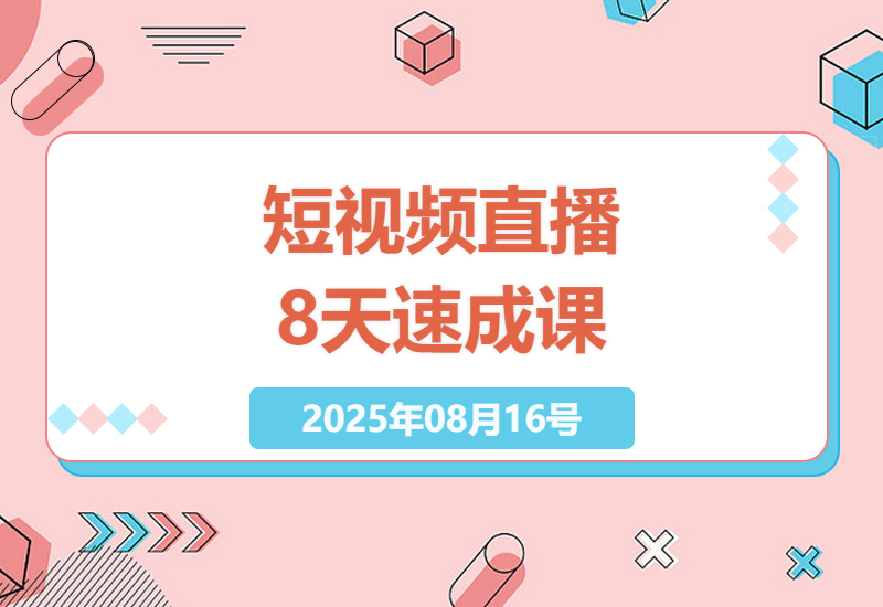 8天短视频直播实战训练营：零基础快速掌握账号运营+拍摄剪辑+直播电商全流程秘籍-小肥鱼网创-十年互联网创业实战派 | 专注精准流量获取与转化