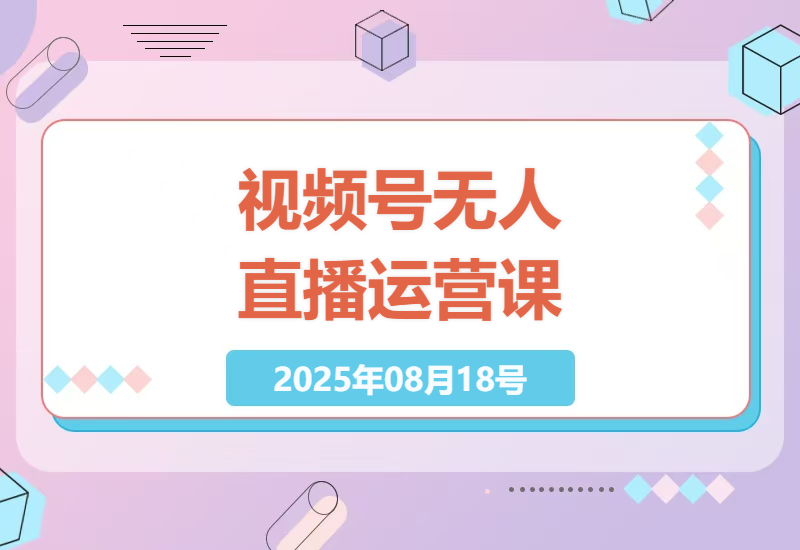 2025年视频号电商实战指南：三频共振+无人直播精细化运营技巧大揭秘-小肥鱼网创-十年互联网创业实战派 | 专注精准流量获取与转化