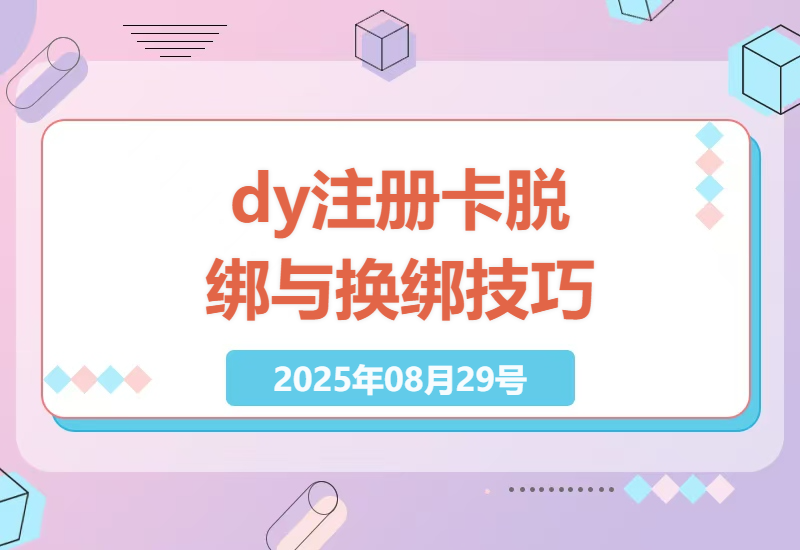如何在dy平台上安全脱绑注册卡以及换绑技巧，成功率不是100%-小肥鱼网创-十年互联网创业实战派 | 专注精准流量获取与转化