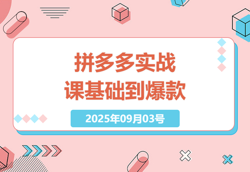 2025年电商新手必备：拼多多全链路运营实战课，从基础到高阶爆款打造-小肥鱼网创-十年互联网创业实战派 | 专注精准流量获取与转化