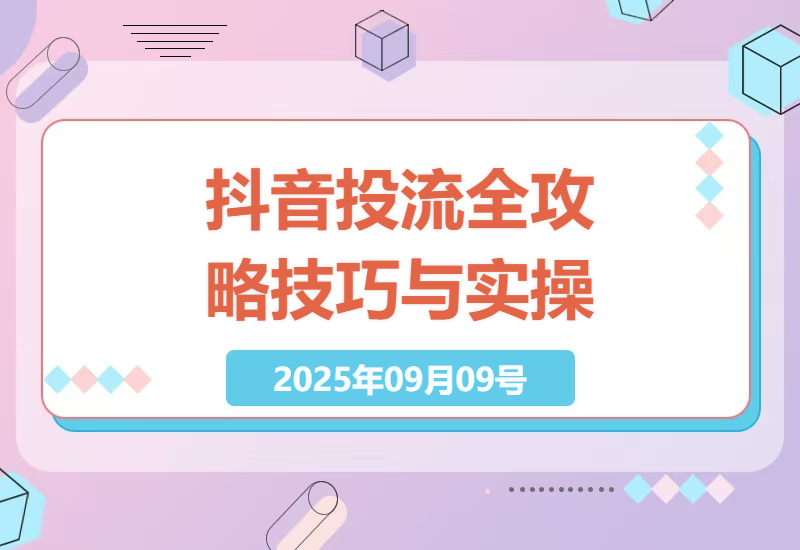 2025年抖音投流实战全攻略：账号搭建、投放技巧及ROI翻倍秘籍-小肥鱼网创-十年互联网创业实战派 | 专注精准流量获取与转化