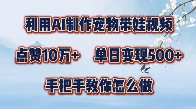 利用AI制作宠物带娃视频，轻松涨粉，点赞10万+，单日变现三位数，手把手教你怎么做【揭秘】-小肥鱼网创-十年互联网创业实战派 | 专注精准流量获取与转化