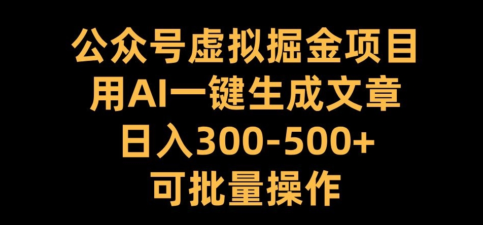 公众号虚拟掘金项目，用AI一键生成文章，日入300+可批量操作【揭秘】-小肥鱼网创-十年互联网创业实战派 | 专注精准流量获取与转化