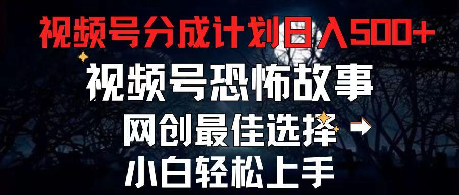 2024最新视频号分成计划，每天5分钟轻松月入500+，恐怖故事赛道,-小肥鱼网创-十年互联网创业实战派 | 专注精准流量获取与转化