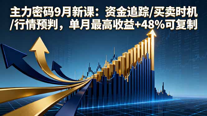 主力密码9月新课：资金追踪/买卖时机/行情预判，单月最高收益+48%可复制-小肥鱼网创-十年互联网创业实战派 | 专注精准流量获取与转化