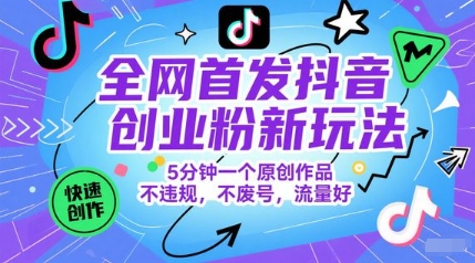 全网首发抖音创业粉新玩法，5分钟一个原创作品，不违规，不废号，流量好-小肥鱼网创-十年互联网创业实战派 | 专注精准流量获取与转化