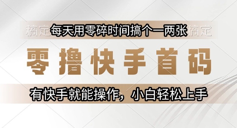 零撸快手首码，每天用零碎时间搞个一两张，有快手就能操作小白轻松上手【揭秘】-小肥鱼网创-十年互联网创业实战派 | 专注精准流量获取与转化