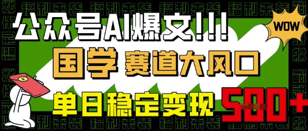 公众号AI爆文，国学赛道大风口，小白轻松上手，单日稳定变现5张-小肥鱼网创-十年互联网创业实战派 | 专注精准流量获取与转化