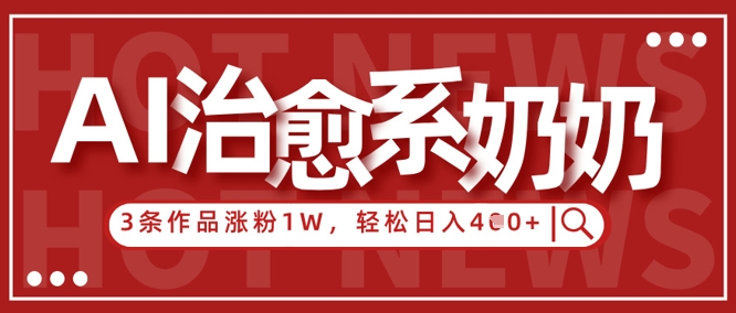 AI治愈系老奶奶情感赛道，3条作品涨粉1W+，小白轻松日入4张+-小肥鱼网创-十年互联网创业实战派 | 专注精准流量获取与转化