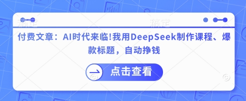 付费文章：AI时代来临！我用DeepSeek制作课程、爆款标题，自动挣钱-小肥鱼网创-十年互联网创业实战派 | 专注精准流量获取与转化