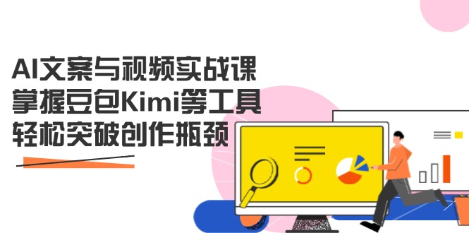 AI文案与视频实战课，掌握豆包Kimi等工具，轻松突破创作瓶颈-小肥鱼网创-十年互联网创业实战派 | 专注精准流量获取与转化