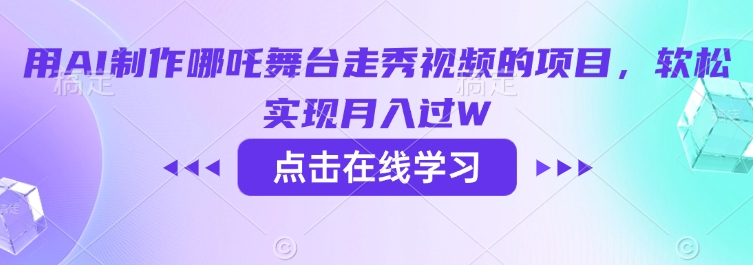 用AI制作哪吒舞台走秀视频的项目，软松实现月入过W-小肥鱼网创-十年互联网创业实战派 | 专注精准流量获取与转化