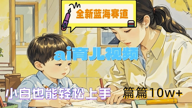 全新蓝海赛道-ai育儿视频，小白也能轻松上手，篇篇10w+【揭秘】-小肥鱼网创-十年互联网创业实战派 | 专注精准流量获取与转化