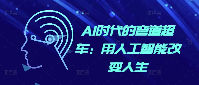 AI时代的弯道超车：用人工智能改变人生-小肥鱼网创-十年互联网创业实战派 | 专注精准流量获取与转化