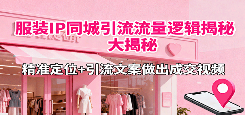 服装行业短视频引流秘籍，同城精准定位与文案转化实战解析