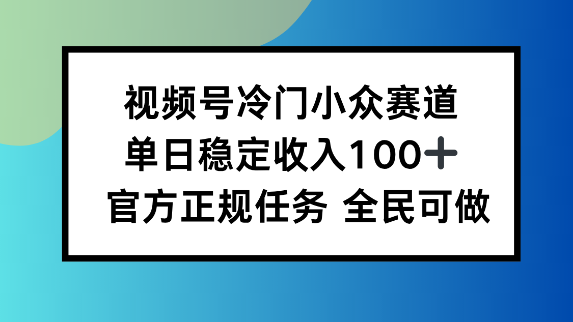 视频号盈利策略全解析：日入百元以上，适合新手快速上手