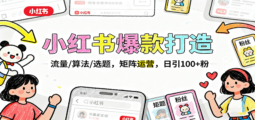 掌握小红书引流变现技巧，矩阵运营日引百粉，提升私域成交转化率