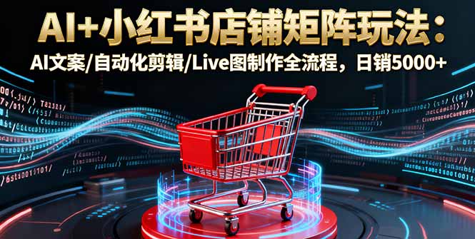 小红书店铺运营全攻略：AI技术助力文案创作与视频剪辑，提升销售效率